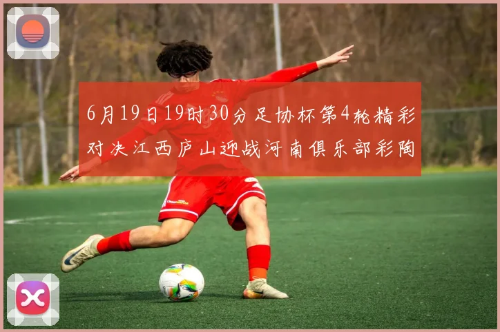 6月19日19时30分足协杯第4轮精彩对决江西庐山迎战河南俱乐部彩陶坊