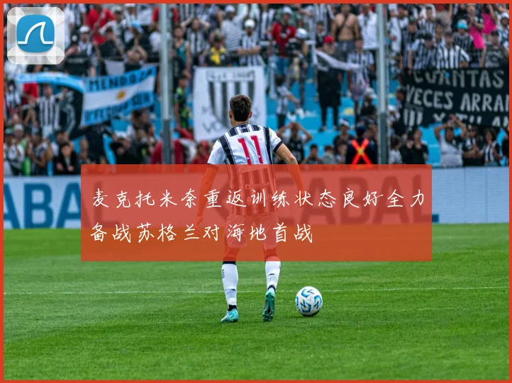 麦克托米奈重返训练状态良好全力备战苏格兰对海地首战